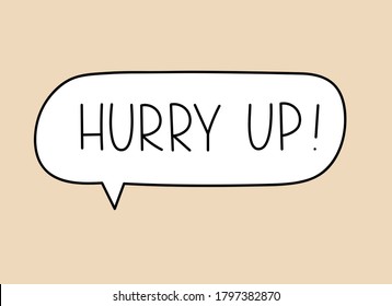 Hurry up inscription. Handwritten lettering illustration. Black vector text in speech bubble. Simple outline marker style. Imitation of conversation.