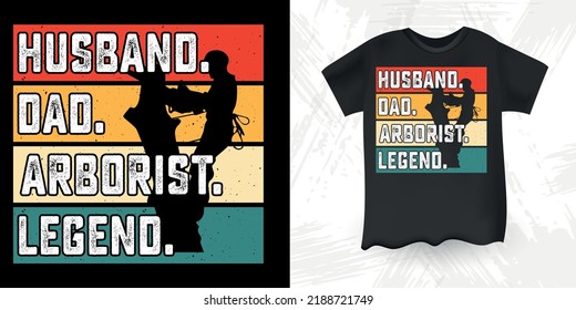 Husband Dad Arborist Legend Funny Dad Lover Retro Vintage Father's Day T-shirt Design