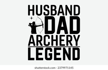 Husband Dad Archery Legend - Camping t shirt  Design, Calligraphy graphic design, Illustration for prints on t-shirts, bags, posters, cards and Mug.