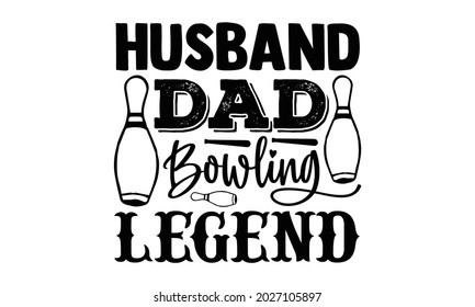 Husband dad bowling legend- Bowling t shirts design, Hand drawn lettering phrase, Calligraphy t shirt design, Isolated on white background, svg Files for Cutting Cricut, Silhouette, EPS 10