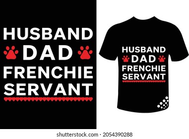 Husband dad Frenchie servant  best  funny typography t-shirt design quote