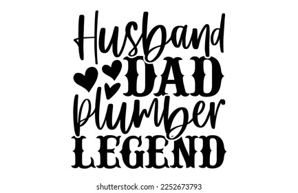 Husband Dad Plumber Legend - Plumber T shirt Design. Hand drawn lettering phrase, calligraphy vector illustration. eps, svg Files for Cutting svg