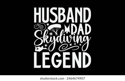 Esposo Papá Skydiving Legend- Diseño de camiseta de paracaidismo, Ilustración vectorial de caligrafía hecha a mano para la máquina de corte, silueta Cameo, Cricut, Plantilla de Ilustración vectorial.