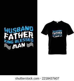 husband father king blessed man. 
Father's day t shirts design, Happy father's day t-shirt.dad t shirt vector.father hood gift shirt design, Vector, t-shirt, dad
