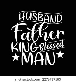 Husband Father King Blessed Man, Typography Fathers Gift Design, Father And Husband Greeting Vector Art