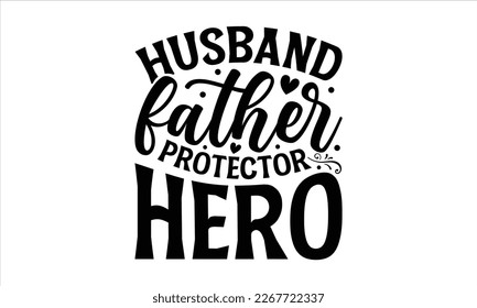 Husband father protector hero- Father's day t-shirt design, Handwritten vector sign, Hand drawn lettering Quotes in modern calligraphy style svg and white background.