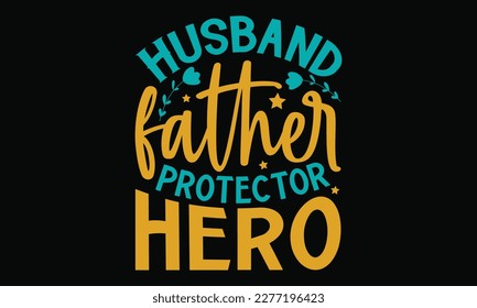 Husband father protector hero - Father's day SVG Typography t-shirt Design,  Hand-drawn lettering phrase, Stickers, Templates, Mugs. Vector files are editable in EPS 10.