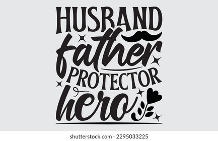 Husband Father Protector Hero - Father's Day T-shirt Design, Hand drawn lettering phrase, Illustration for prints on t-shirts, bags, posters, cards, Mug, Banner and pillows.