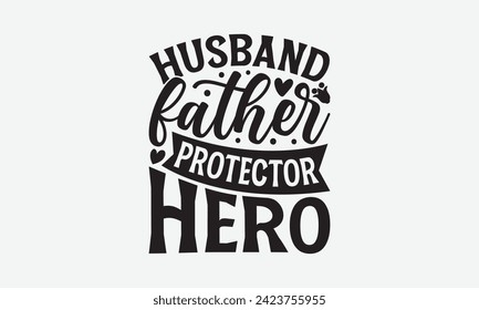 Husband Father Protector Hero - Father's Day T Shirt Design, Hand drawn vintage illustration with hand lettering and decoration elements, banner, flyer and mug, Poster, EPS