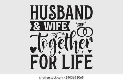 Husband Wife Together For Life - Wedding Ring T-Shirts Design, Hand drawn lettering phrase, Handmade calligraphy vector illustration, Hand written vector sign, EPS.