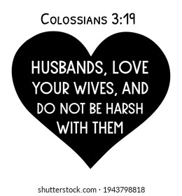  Husbands, love your wives, and do not be harsh with them.. Bible verse quote
