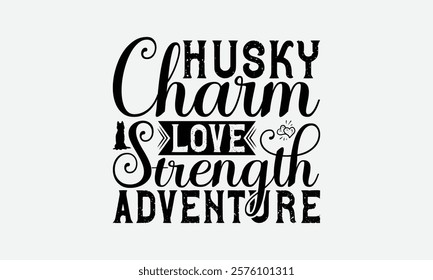 Husky Charm Love Strength Adventure - Siberian Husky Dog T - Shirt Design, Hand Drawn Vintage Lettering, Illustration For Prints On Bags, Posters Vector Template, EPS 10