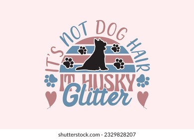 Husky Dog Quote EPS Design. It's Not Dog Hair It Husky Glitter. Vector illustration, can be used as a print for t'shirts, bags, cards and posters