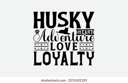 Husky Heart Adventure Love Loyalty - Siberian Husky Dog T - Shirt Design, Hand Drawn Lettering Phrase White Background, This Illustration Can Be Used As Print And Bags, Stationary Or A Poster. EPS 10