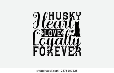 Husky Heart Love Loyalty Forever - Siberian Husky Dog T - Shirt Design, Isolated On White Background, Illustration For Prints And Bags, Posters, Cards, Calligraphy Graphic Design. EPS 10