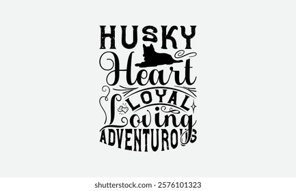 Husky Heart Loyal Loving Adventurous - Siberian Husky Dog T - Shirt Design, Hand Drawn Lettering Phrase White Background, This Illustration Can Be Used As Print And Bags, Stationary Or A Poster. EPS 1