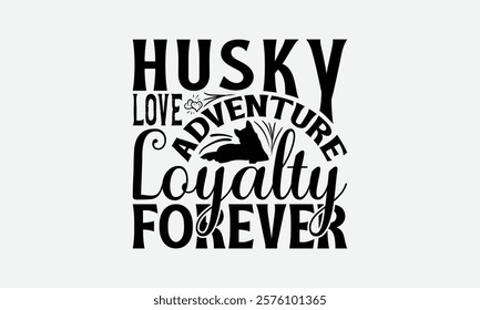 Husky Love Adventure Loyalty Forever - Siberian Husky Dog T - Shirt Design, Hand Drawn Vintage Lettering, Illustration For Prints On Bags, Posters Vector Template, EPS 10