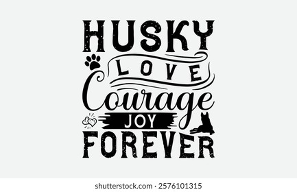 Husky Love Courage Joy Forever - Siberian Husky Dog T - Shirt Design, Isolated On White Background, Illustration For Prints And Bags, Posters, Cards, Calligraphy Graphic Design. EPS 10