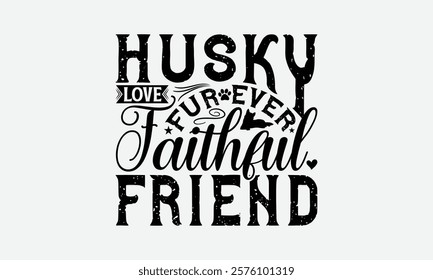 Husky Love Fur Ever Faithful Friend - Siberian Husky Dog T - Shirt Design, Hand Drawn Vintage With Lettering Decoration Elements, Silhouette Cameo, Files For Cutting, Isolated On White Background.