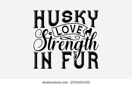 Husky Love Strength In Fur - Siberian Husky Dog T - Shirt Design, Hand Drawn Vintage Lettering, Illustration For Prints On Bags, Posters Vector Template, EPS 10