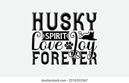 Husky Spirit Love Joy Forever - Siberian Husky Dog T - Shirt Design, Hand Drawn Vintage Lettering, Illustration For Prints On Bags, Posters Vector Template, EPS 10