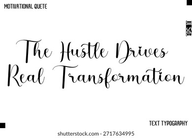 The Hustle Drives Real Transformation    -Cursive Calligraphy Text Design Of Motivational Quote