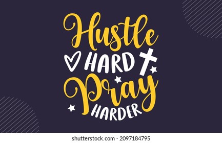 Hustle hard pray harder - Christian Easter t shirt design, svg Files for Cutting Cricut and Silhouette, card, Hand drawn lettering phrase, Calligraphy t shirt design, isolated on background svg