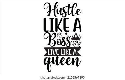 Hustle like a boss, live like a queen -  Printable Text Vector Illustration