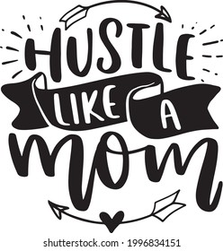 Hustle Like A Mom Lettering Quotes Motivational Inspirational Printable Poster Sticker T-Shirt Design Sarcastic Mom 