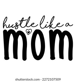 hustle like a mom, Mother's day shirt print template,  typography design for mom mommy mama daughter grandma girl women aunt mom life child best mom adorable shirt