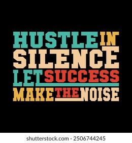 Hustle in Silence Let Success Make the Noise Motivational Vector T-Shirt Design for Inspirational Apparel