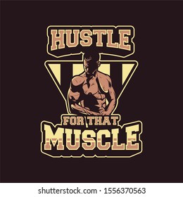 hustle for that muscle, man show his muscle. motivation quote slogan poster flyer bodybuilding, gym, fitness center. also suitable for t shirt design for club, team or squad