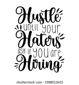 Hustle until your haters ask if you are hiring - motivational saying isolated on white background.