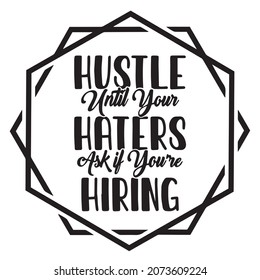 hustle until your haters ask if you're hiring background inspirational positive quotes,motivational,typography,lettering design