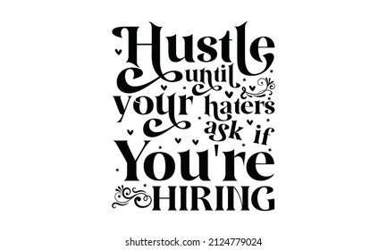 Hustle until your haters ask if you're hiring -  Inspirational vector Hand drew typography poster. Lettering phrase on white background, Design element for poster, card, banner, emblem, sign, Vector