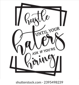hustle until your haters ask if you're hiring background inspirational positive quotes, motivational, typography, lettering design