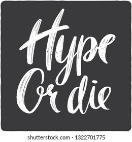 Hype or die. Lettering quote. Poster or t-shirt design. Handwritten phrase.