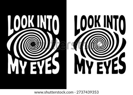 Hypnotic Spiral Eye Retro Typography Design, Look Into My Eyes Quote, Trippy Psychedelic Optical Illusion Vector Illustration. Vintage Groovy 1970s Hypnosis Graphic, Black and White Aesthetic, Hand Drawn Lettering for Poster or Apparel. 