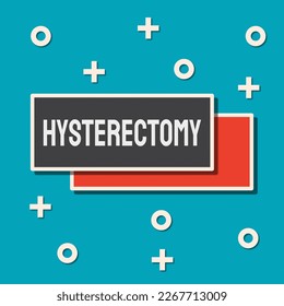 Hysterectomy: Surgical removal of the uterus.