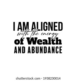 "I Am Aligned With The Energy of Wealth and Abundance". Inspirational and Motivational Quotes Vector. Suitable for Cutting Sticker, Poster, Vinyl, Decals, Card, T-Shirt, Mug and Various Other.
