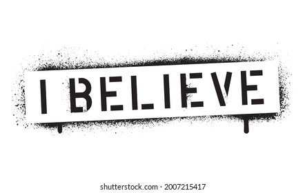 ''I Believe''. Motivational and religious quote. Spray paint graffiti stencil. White background.