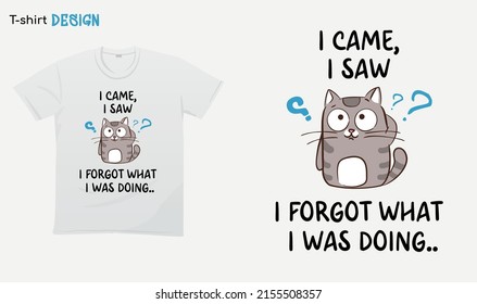 "I came i saw i forgot what i was doing". Funny cat lover design. cartoon cat. Anime cat Illustration. T-shirt mock up vector. Eps 10 vector
