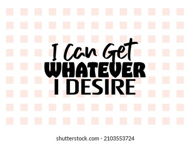 "Puedo Obtener Lo Que Desee". Vector de citas inspiradoras y motivacionales aislado en fondo blanco. Apropiado para cortar pegatinas, póster, vinilo, calcomanías, tarjetas, camisetas, tazas y otros.