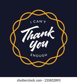 'I can't Thank you Enough' Hand lettered calligraphic brush script typography card, print, poster