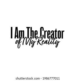 "I Am Creator of My Reality". Inspirational and Motivational Quotes Vector Isolated on White Background. Suitable For All Needs Both Digital and Print, Example : Cutting Sticker, Poster, and Other.