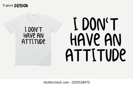 "I dont have a attitude" Funny white lie party sayings, Funny party saying, white lie party quotes, T-shirt mock up vector. Eps 10 vector