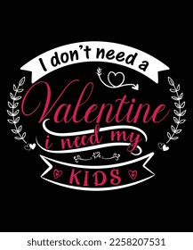  "I don't need a valentine i need my kids" valentines T-Shirt Gift for kids lover.