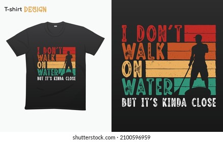 "I dont walk on water but its kinda close ". Funny Paddling lover retro design. Retro style . Retro Man paddling board Illustration. T-shirt mock up vector. Eps 10 vector