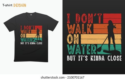 "I dont walk on water but its kinda close ". Funny Paddling lover retro design. Retro style . Retro girl paddling board Illustration. T-shirt mock up vector. Eps 10 vector