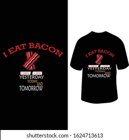 "I Eat Bacon 3 Days A Week Yesterday,Today And Tomorrow" Bacon Love T-shirt